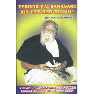PERIYAR E.V. RAMASAMY HIS LIFE AND MISSION