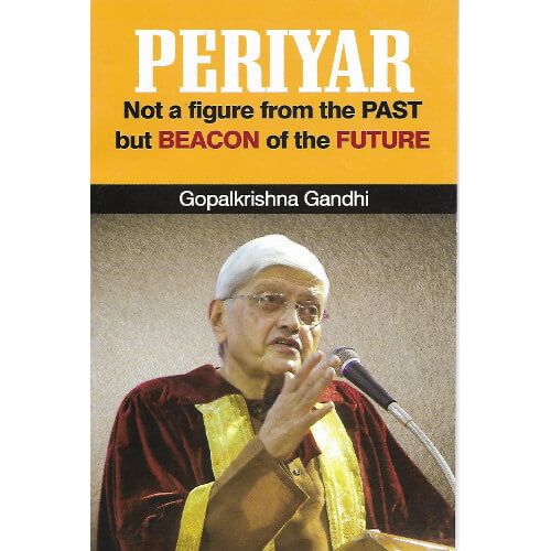 Periyar Not A Figure From The Past But Beacon Of The Future Gopalkrishna Gandhi 